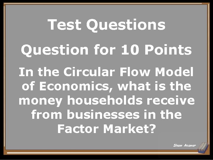 Test Questions Question for 10 Points In the Circular Flow Model of Economics, what