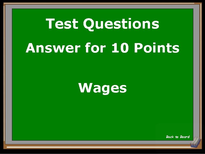 Test Questions Answer for 10 Points Wages Back to Board 