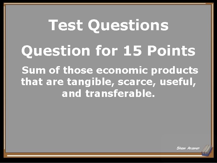 Test Questions Question for 15 Points Sum of those economic products that are tangible,