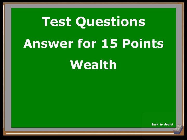 Test Questions Answer for 15 Points Wealth Back to Board 