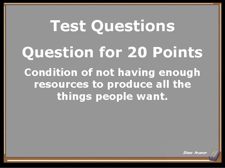 Test Questions Question for 20 Points Condition of not having enough resources to produce