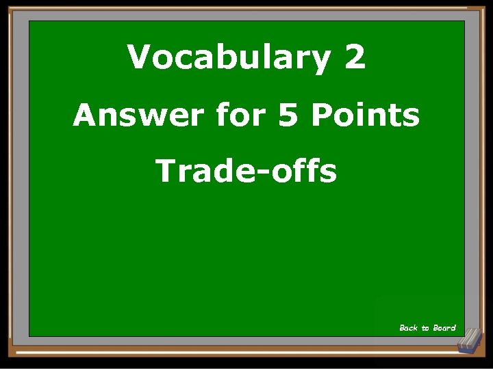 Vocabulary 2 Answer for 5 Points Trade-offs Back to Board 