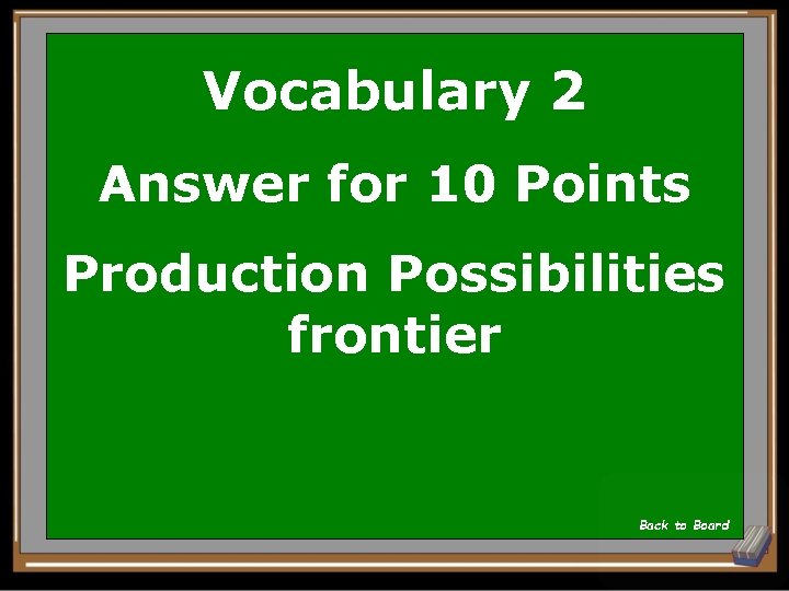 Vocabulary 2 Answer for 10 Points Production Possibilities frontier Back to Board 