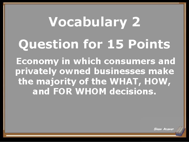 Vocabulary 2 Question for 15 Points Economy in which consumers and privately owned businesses
