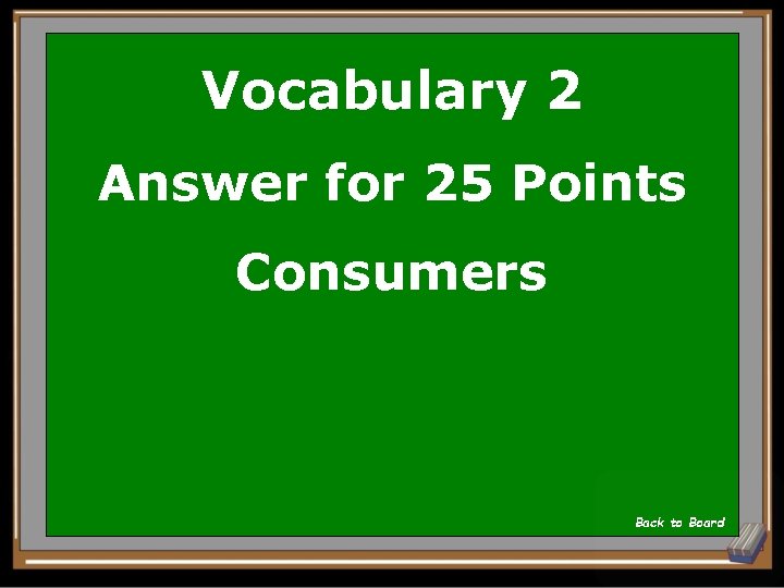 Vocabulary 2 Answer for 25 Points Consumers Back to Board 