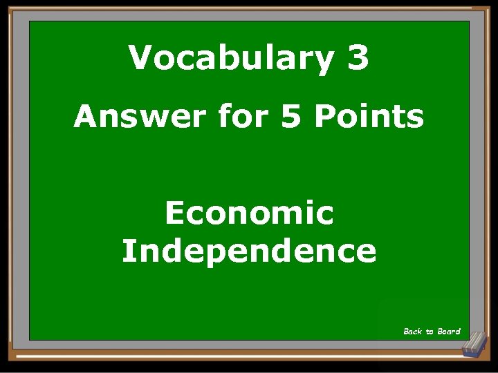 Vocabulary 3 Answer for 5 Points Economic Independence Back to Board 