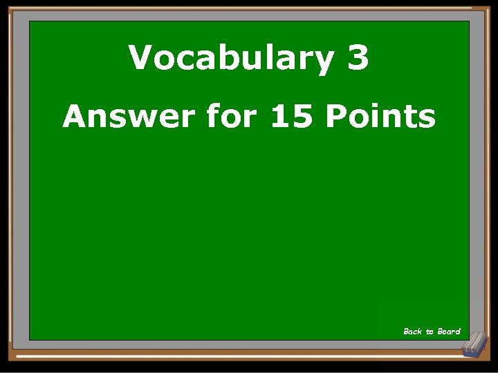 Vocabulary 3 Answer for 15 Points Back to Board 