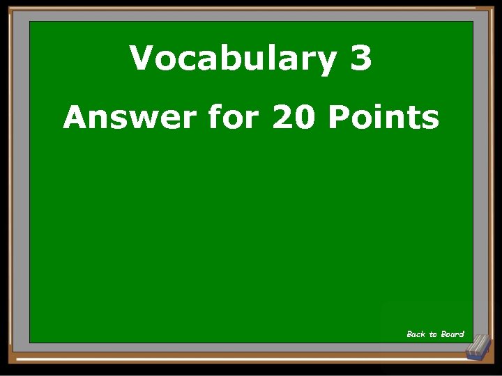 Vocabulary 3 Answer for 20 Points Back to Board 