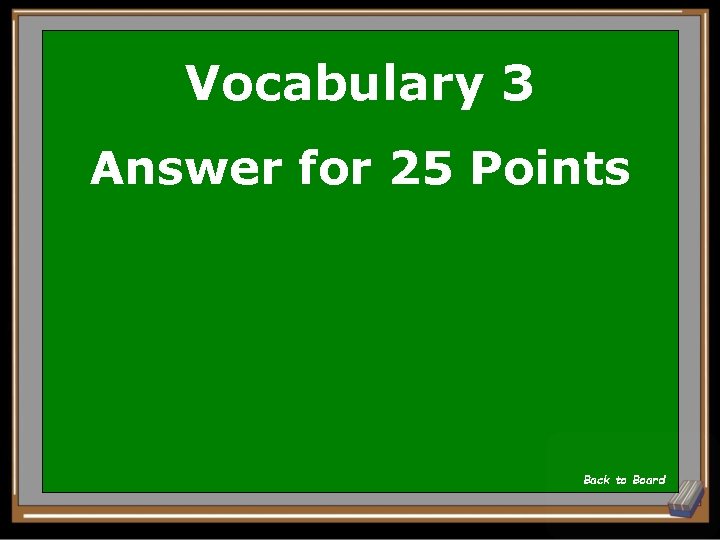 Vocabulary 3 Answer for 25 Points Back to Board 