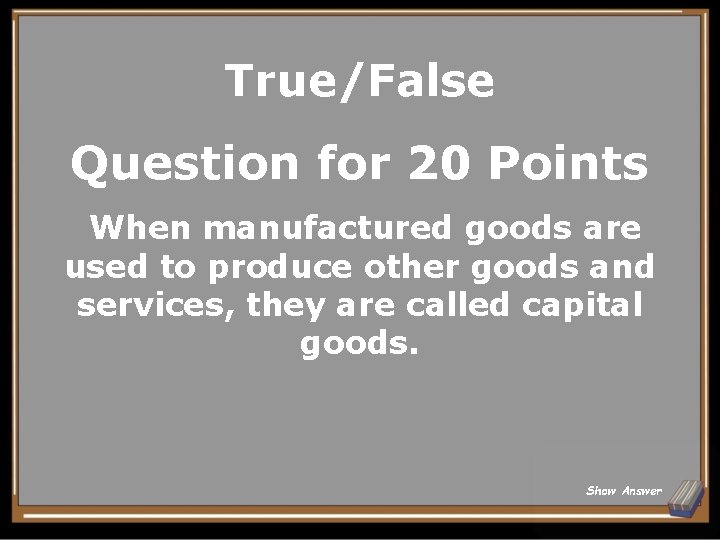 True/False Question for 20 Points When manufactured goods are used to produce other goods