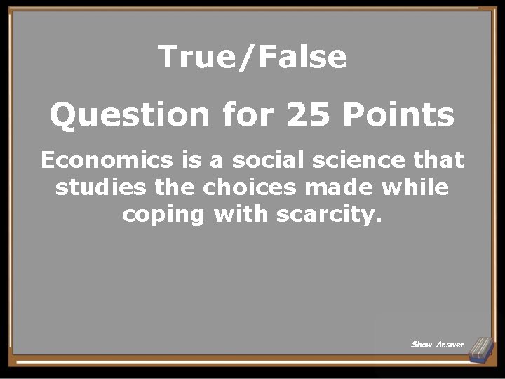 True/False Question for 25 Points Economics is a social science that studies the choices
