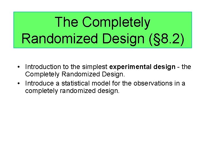 The Completely Randomized Design (§ 8. 2) • Introduction to the simplest experimental design