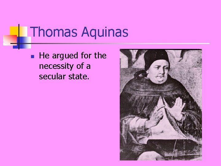 Thomas Aquinas n He argued for the necessity of a secular state. 