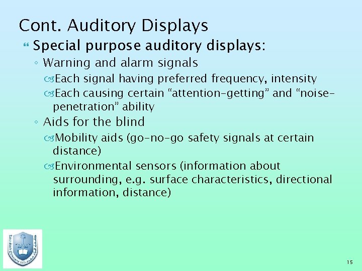 Cont. Auditory Displays Special purpose auditory displays: ◦ Warning and alarm signals Each signal