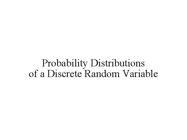 Probability Distributions of a Discrete Random Variable 