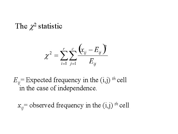 The c 2 statistic Eij= Expected frequency in the (i, j) th cell in