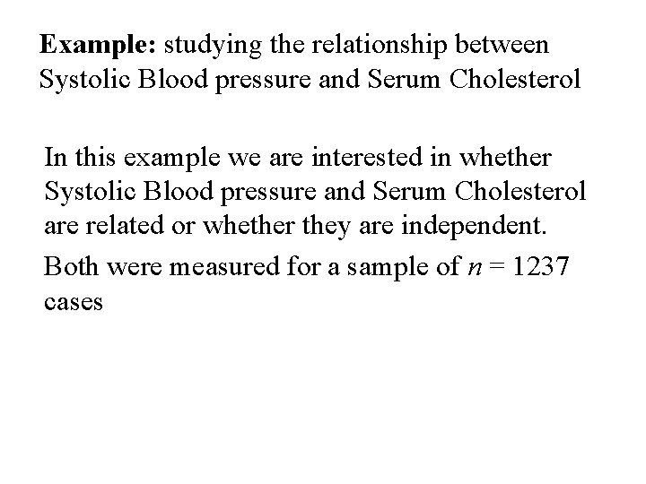 Example: studying the relationship between Systolic Blood pressure and Serum Cholesterol In this example
