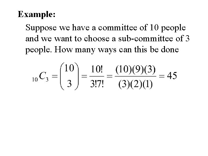 Example: Suppose we have a committee of 10 people and we want to choose
