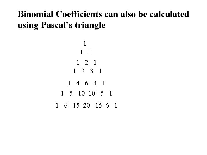 Binomial Coefficients can also be calculated using Pascal’s triangle 1 1 2 1 1