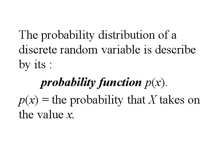 The probability distribution of a discrete random variable is describe by its : probability