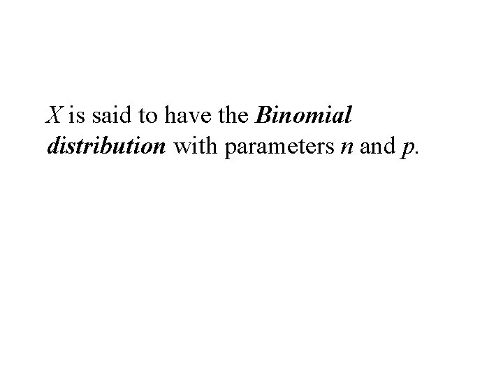 X is said to have the Binomial distribution with parameters n and p. 