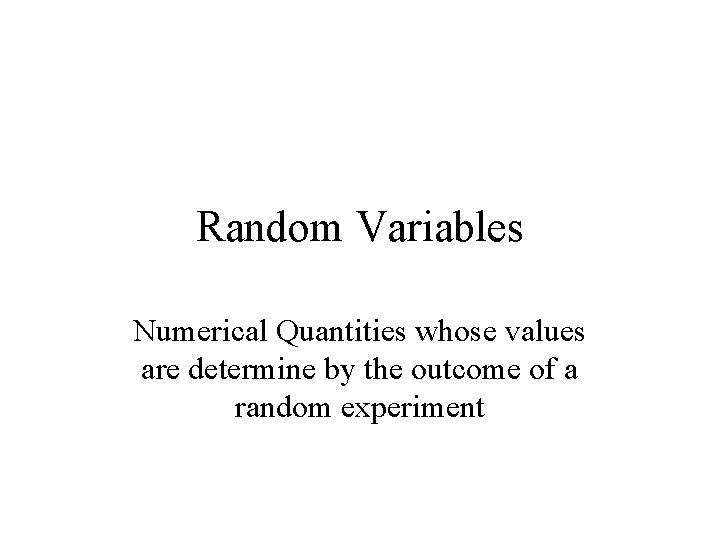 Random Variables Numerical Quantities whose values are determine by the outcome of a random