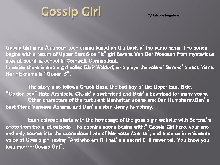 Gossip Girl by Kristina Hagelkris Gossip Girl is an American teen drama based on Gossip Girl by Kristina Hagelkris Gossip Girl is an American teen drama based on