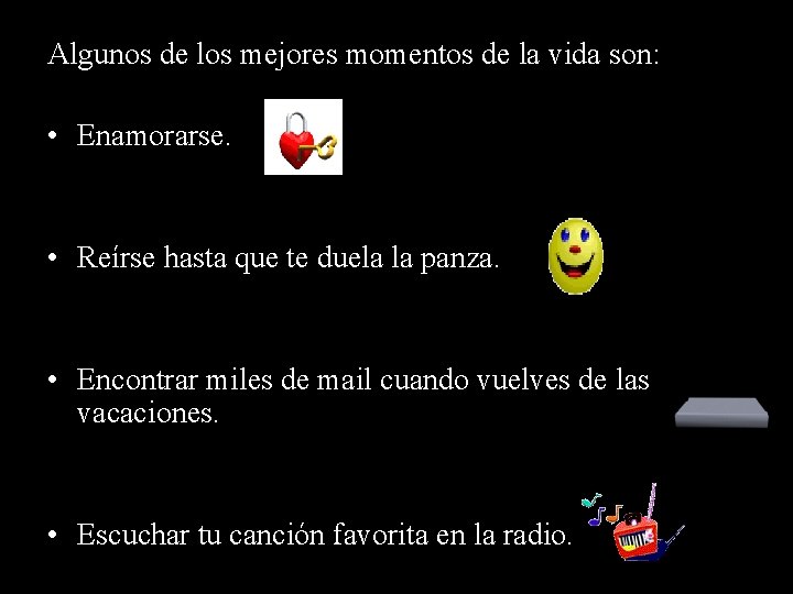 Algunos de los mejores momentos de la vida son: • Enamorarse. • Reírse hasta