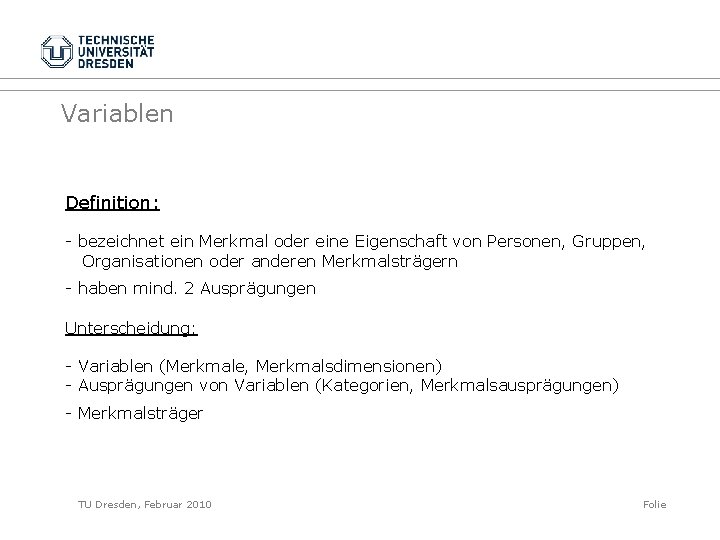 Variablen Definition: - bezeichnet ein Merkmal oder eine Eigenschaft von Personen, Gruppen, Organisationen oder