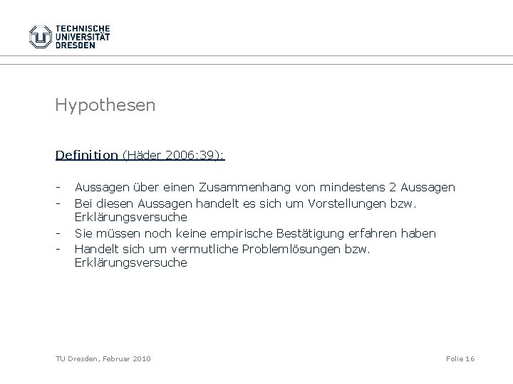 Hypothesen Definition (Häder 2006: 39): - Aussagen über einen Zusammenhang von mindestens 2 Aussagen