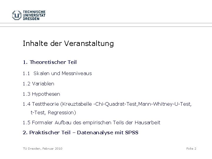 Inhalte der Veranstaltung 1. Theoretischer Teil 1. 1 Skalen und Messniveaus 1. 2 Variablen