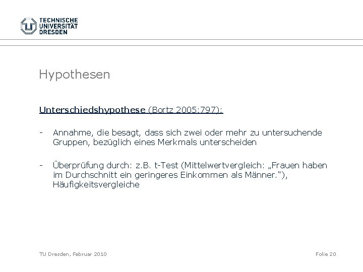 Hypothesen Unterschiedshypothese (Bortz 2005: 797): - Annahme, die besagt, dass sich zwei oder mehr