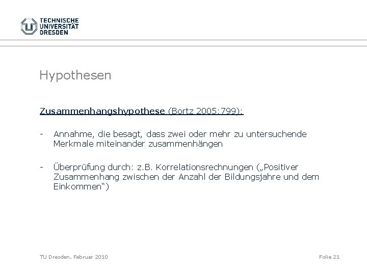 Hypothesen Zusammenhangshypothese (Bortz 2005: 799): - Annahme, die besagt, dass zwei oder mehr zu