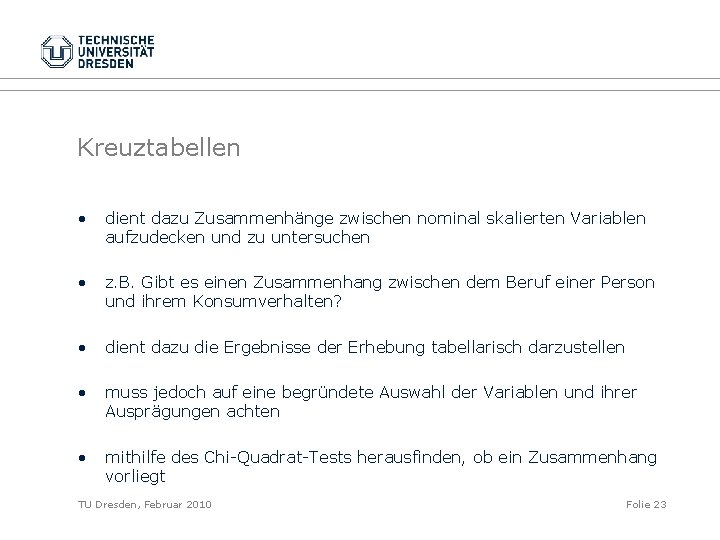 Kreuztabellen • dient dazu Zusammenhänge zwischen nominal skalierten Variablen aufzudecken und zu untersuchen •