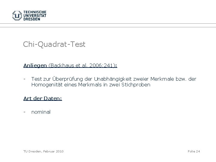 Chi-Quadrat-Test Anliegen (Backhaus et al. 2006: 241): - Test zur Überprüfung der Unabhängigkeit zweier