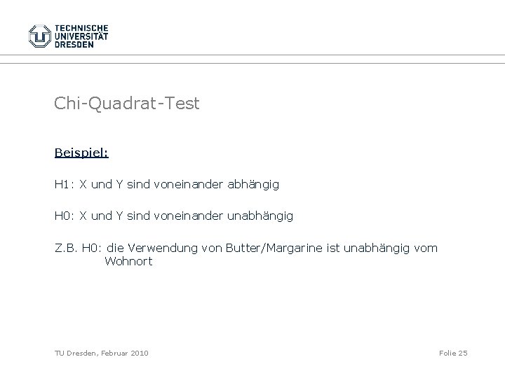 Chi-Quadrat-Test Beispiel: H 1: X und Y sind voneinander abhängig H 0: X und