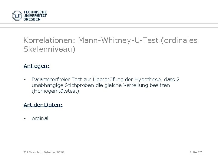 Korrelationen: Mann-Whitney-U-Test (ordinales Skalenniveau) Anliegen: - Parameterfreier Test zur Überprüfung der Hypothese, dass 2