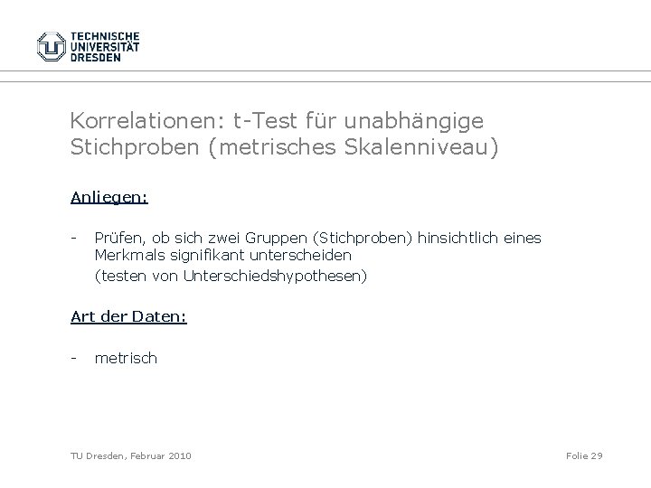 Korrelationen: t-Test für unabhängige Stichproben (metrisches Skalenniveau) Anliegen: - Prüfen, ob sich zwei Gruppen