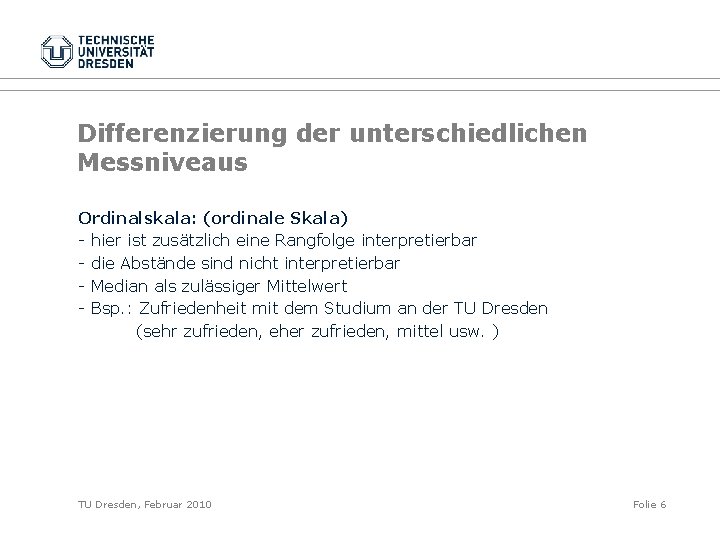 Differenzierung der unterschiedlichen Messniveaus Ordinalskala: (ordinale Skala) - hier ist zusätzlich eine Rangfolge interpretierbar