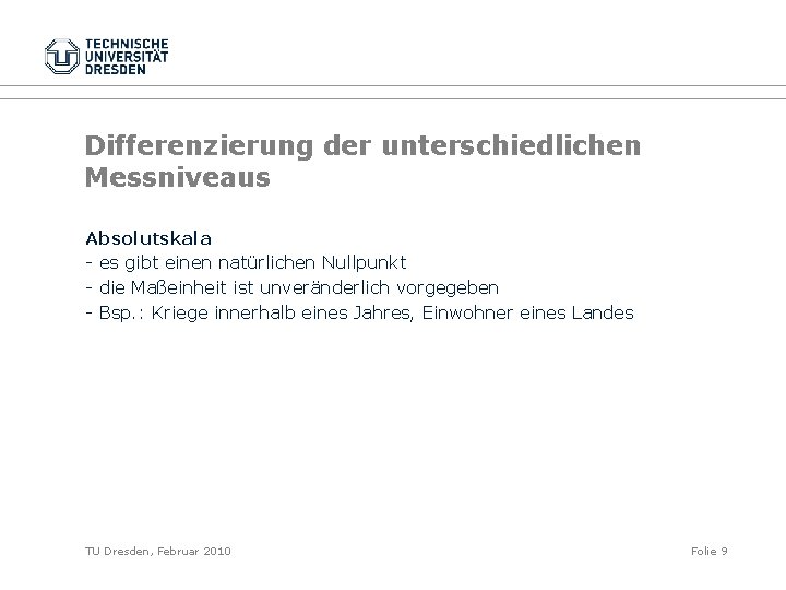 Differenzierung der unterschiedlichen Messniveaus Absolutskala - es gibt einen natürlichen Nullpunkt - die Maßeinheit