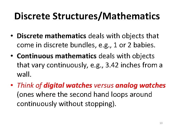 Discrete Structures/Mathematics • Discrete mathematics deals with objects that come in discrete bundles, e.