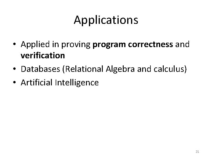 Applications • Applied in proving program correctness and verification • Databases (Relational Algebra and