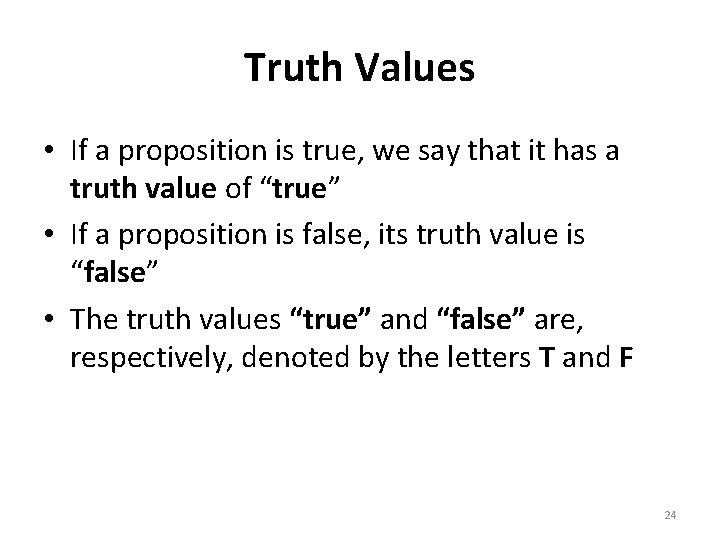 Truth Values • If a proposition is true, we say that it has a