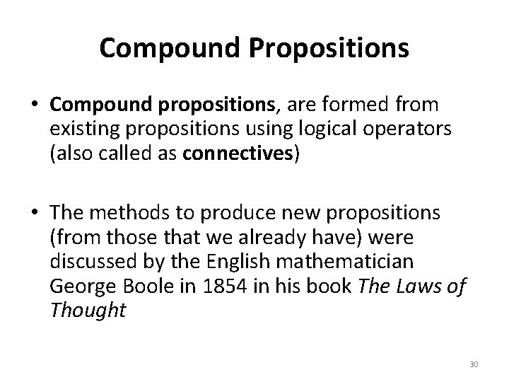Compound Propositions • Compound propositions, are formed from existing propositions using logical operators (also