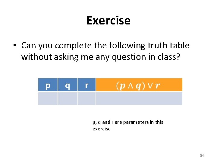 Exercise • Can you complete the following truth table without asking me any question