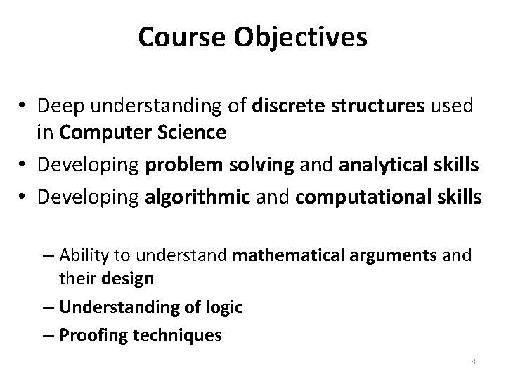 Course Objectives • Deep understanding of discrete structures used in Computer Science • Developing