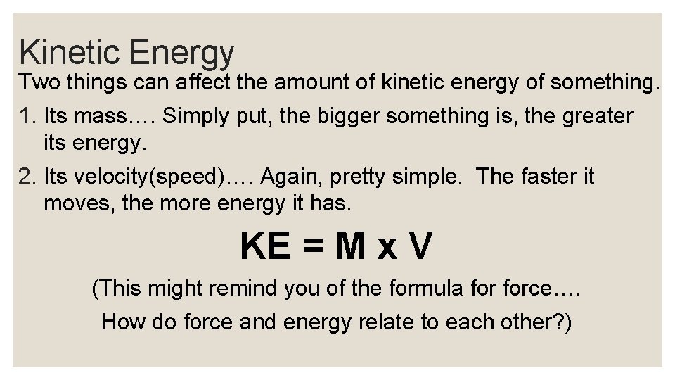 Kinetic Energy Two things can affect the amount of kinetic energy of something. 1.