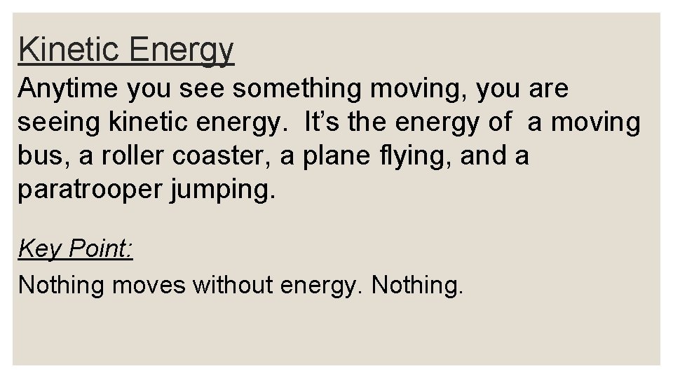 Kinetic Energy Anytime you see something moving, you are seeing kinetic energy. It’s the