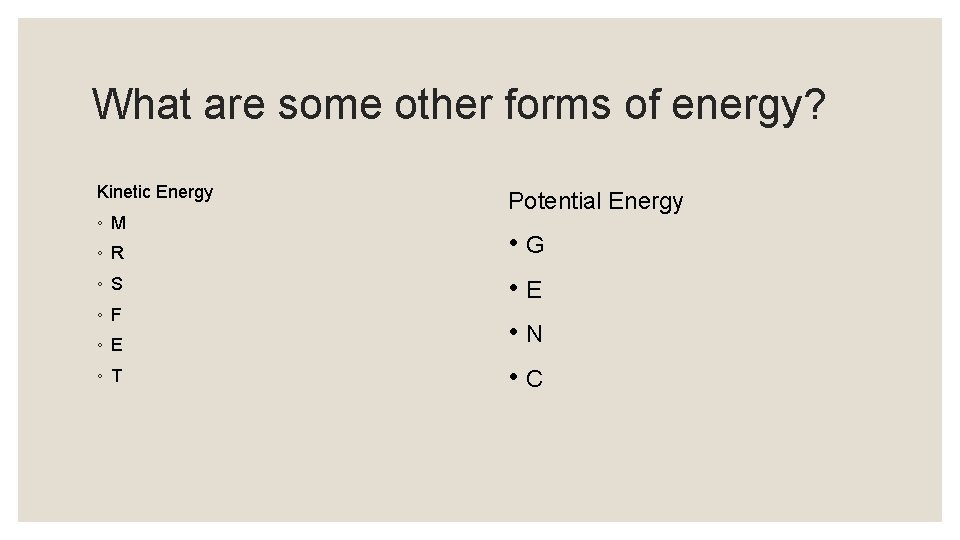 What are some other forms of energy? Kinetic Energy ◦ M ◦ R ◦