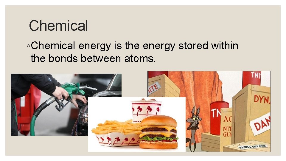 Chemical ◦ Chemical energy is the energy stored within the bonds between atoms. 